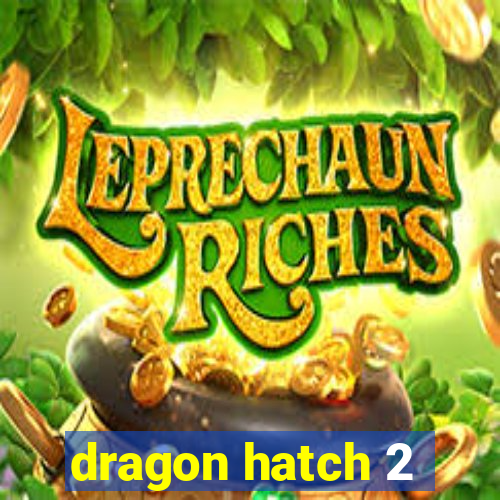 dragon hatch 2