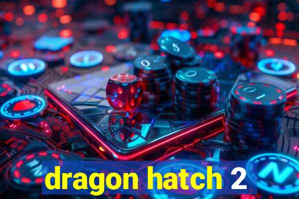 dragon hatch 2