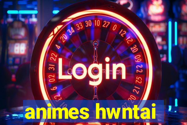 animes hwntai