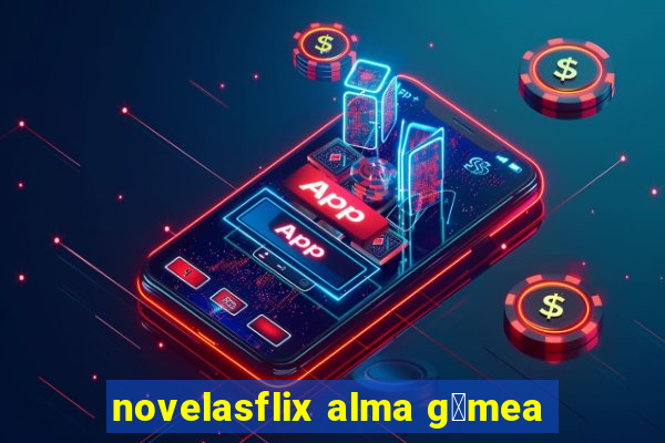 novelasflix alma g锚mea