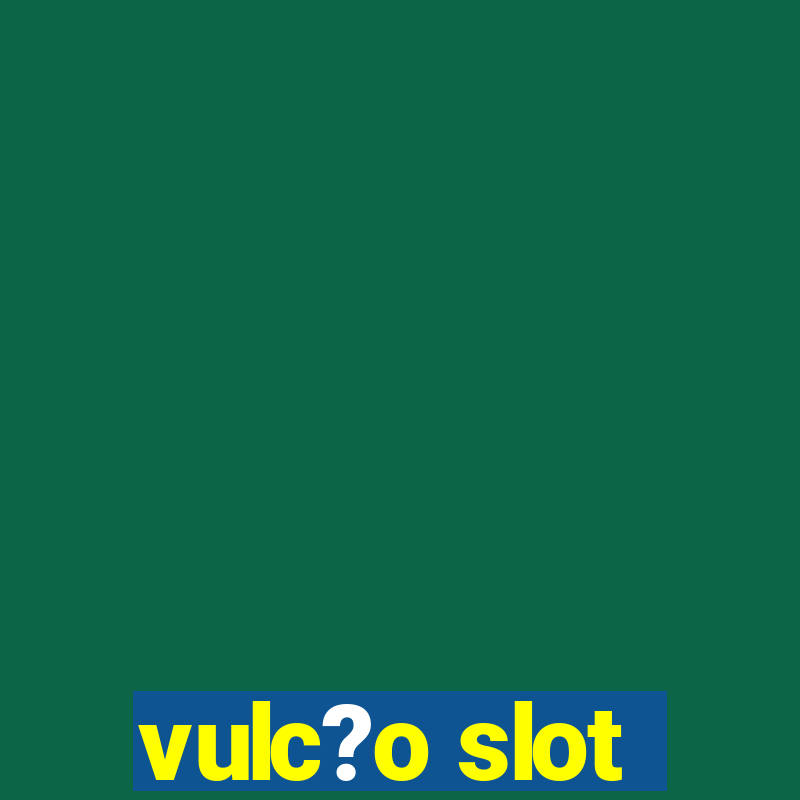 vulc?o slot