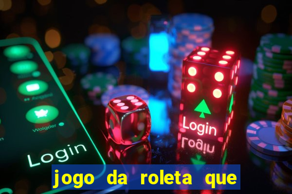 jogo da roleta que ganha dinheiro bet365