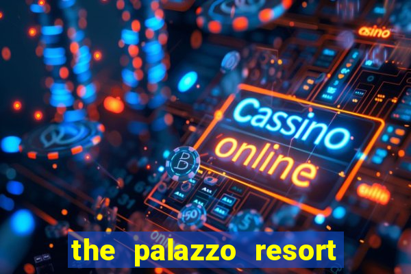 the palazzo resort hotel & casino las vegas