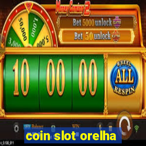 coin slot orelha