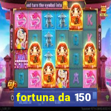 fortuna da 150