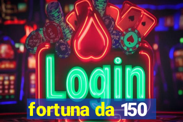 fortuna da 150