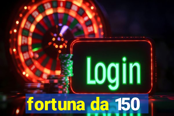 fortuna da 150