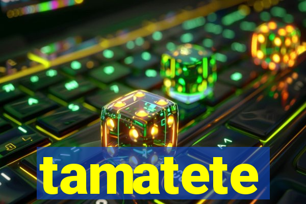 tamatete