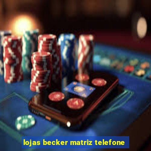 lojas becker matriz telefone