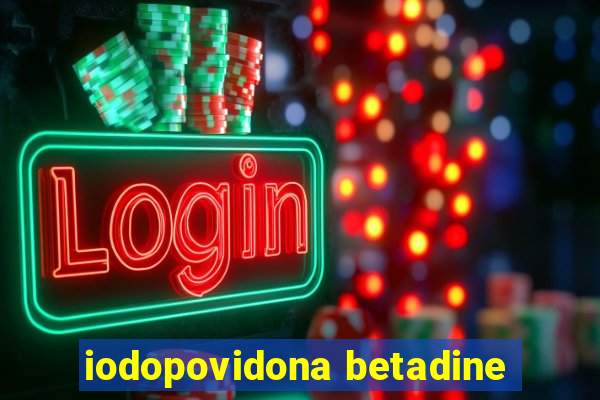 iodopovidona betadine