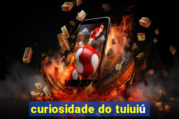 curiosidade do tuiuiú