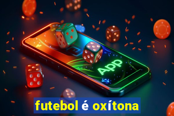 futebol é oxítona