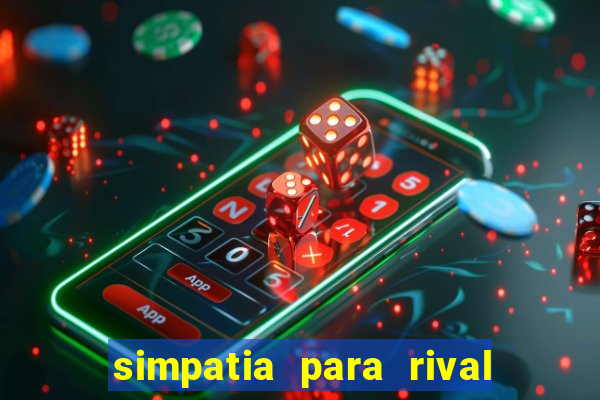 simpatia para rival ir embora para outra cidade