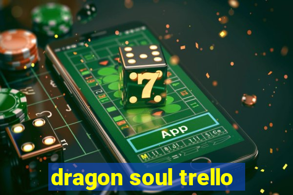 dragon soul trello