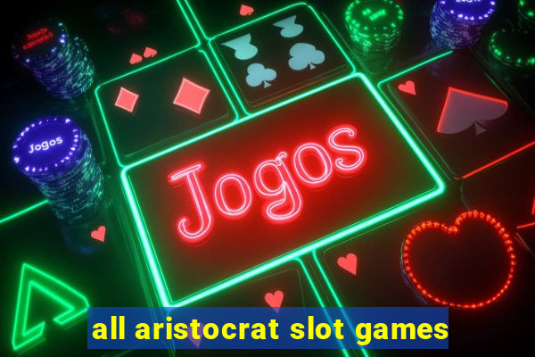 all aristocrat slot games