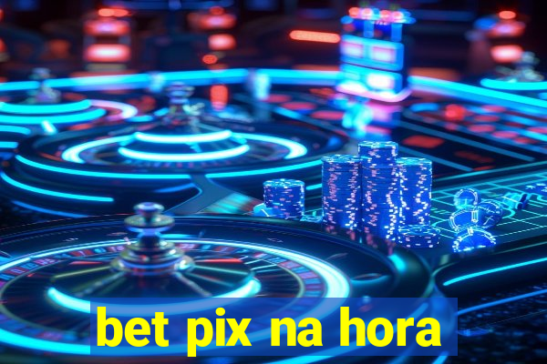 bet pix na hora