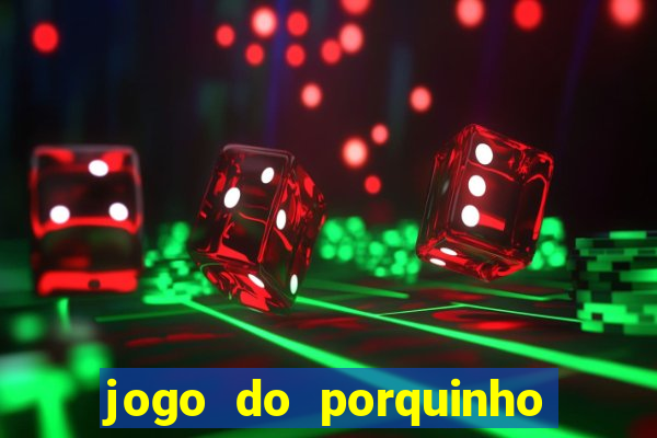 jogo do porquinho que ganha dinheiro