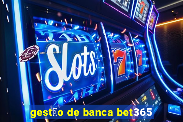 gest茫o de banca bet365