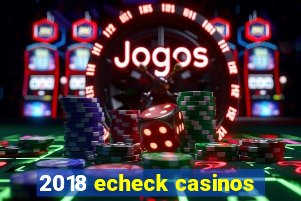 2018 echeck casinos