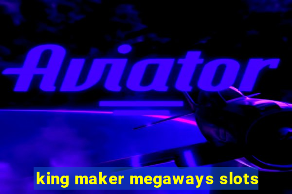 king maker megaways slots