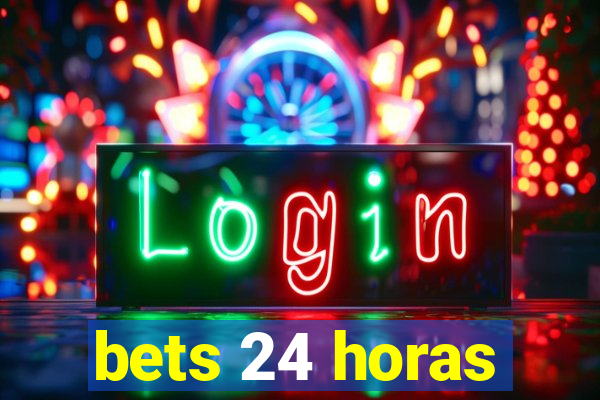 bets 24 horas