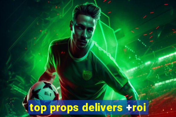 top props delivers +roi