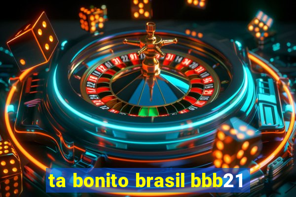 ta bonito brasil bbb21