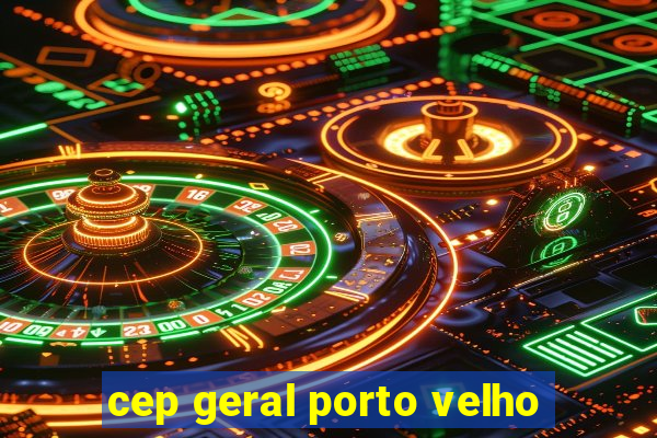 cep geral porto velho