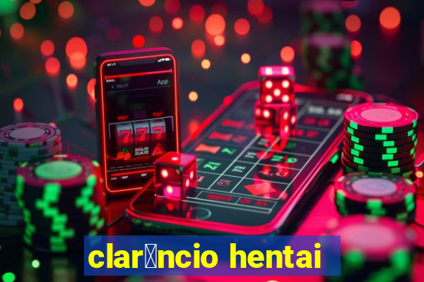 clar锚ncio hentai