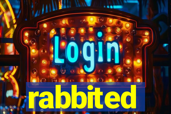 rabbited