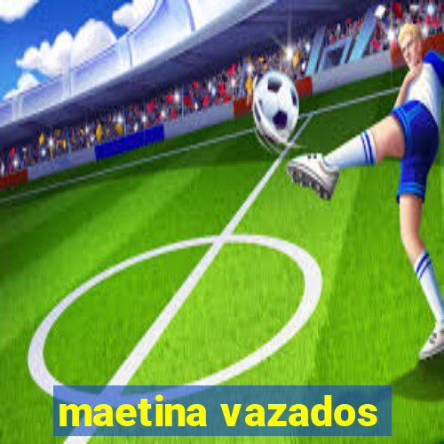 maetina vazados