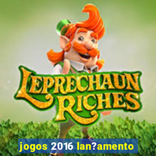 jogos 2016 lan?amento