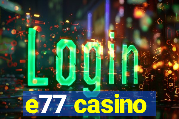 e77 casino