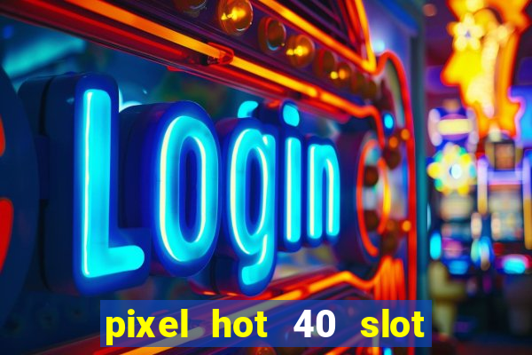 pixel hot 40 slot free play