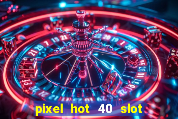 pixel hot 40 slot free play