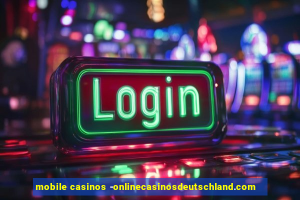 mobile casinos -onlinecasinosdeutschland.com