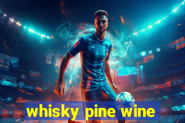 whisky pine wine