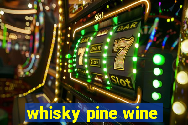 whisky pine wine