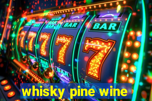 whisky pine wine