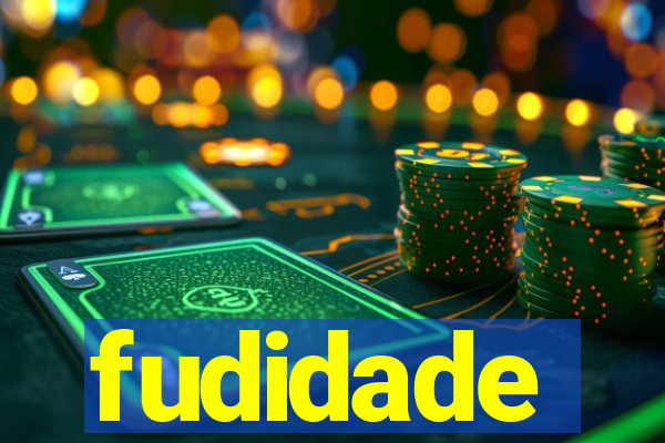 fudidade