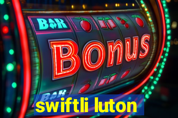 swiftli luton