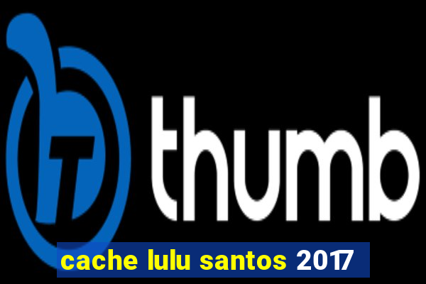 cache lulu santos 2017