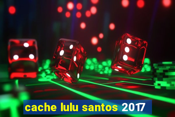 cache lulu santos 2017