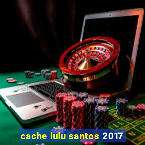 cache lulu santos 2017