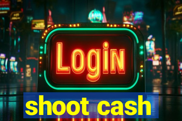 shoot cash