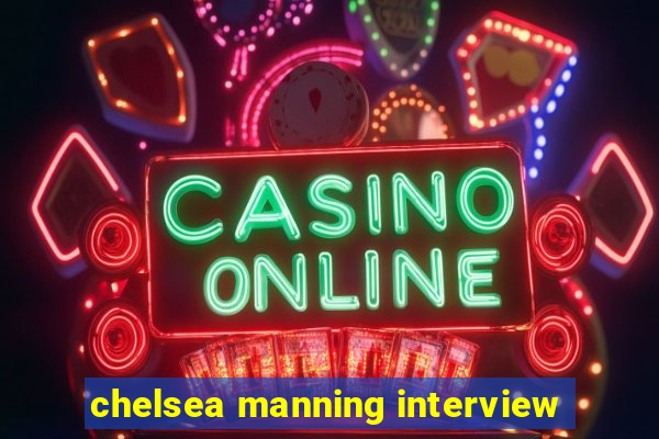 chelsea manning interview