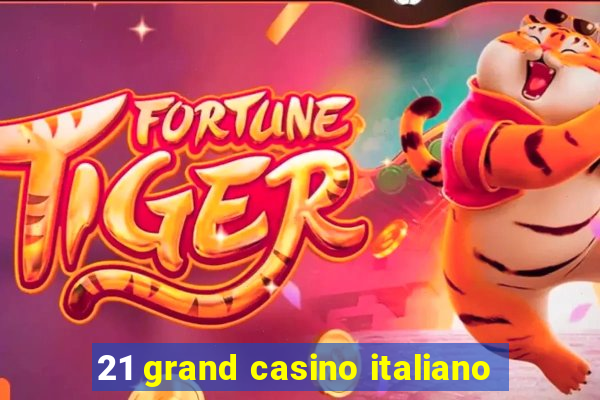 21 grand casino italiano