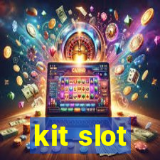 kit slot