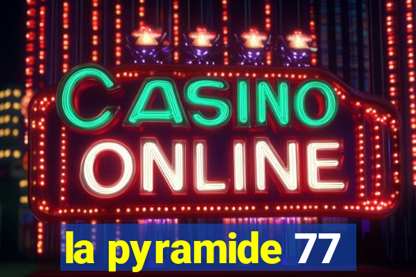 la pyramide 77