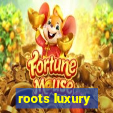 roots luxury